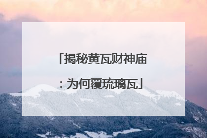 揭秘黄瓦财神庙：为何覆琉璃瓦