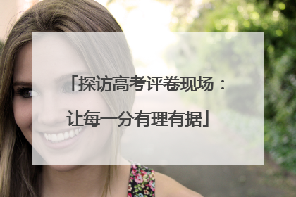 探访高考评卷现场：让每一分有理有据
