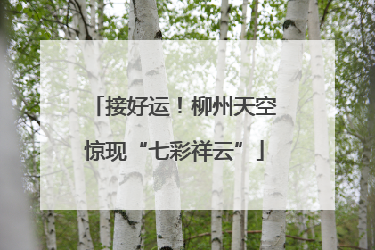接好运！柳州天空惊现“七彩祥云”
