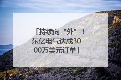 持续向“外”！东亿电气达成3000万美元订单