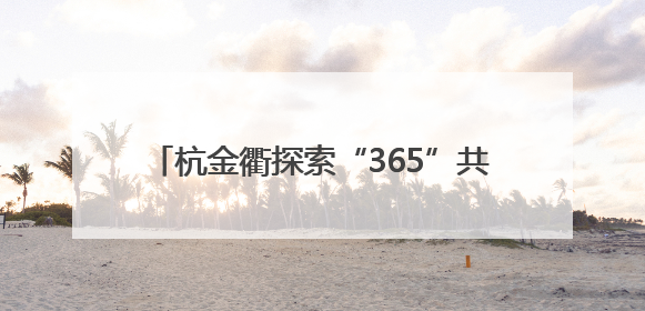 杭金衢探索“365”共治新模式 邵安：基层合作治理要从三方面下功夫
