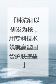 林清轩以研发为核，用专利技术筑就高端国货护肤壁垒
