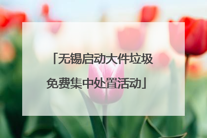 无锡启动大件垃圾免费集中处置活动