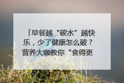早餐越“碳水”越快乐，少了健康怎么破？营养大咖教你“食得更招积”｜第二期