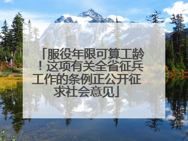 服役年限可算工龄！这项有关全省征兵工作的条例正公开征求社会意见