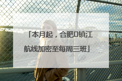 本月起，合肥⇋镇江航线加密至每周三班