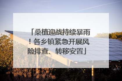 桑植迎战持续暴雨！各乡镇紧急开展风险排查、转移安置