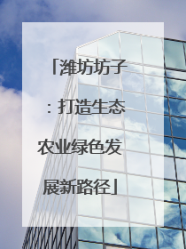 潍坊坊子：打造生态农业绿色发展新路径