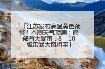江苏发布高温黄色预警！本周天气预测：局部有大暴雨，8—10级雷暴大风将至