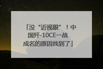 没“近视眼”！中国歼-10CE一战成名的原因找到了