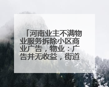 河南业主不满物业服务拆除小区商业广告，物业：广告并无收益，街道已介入