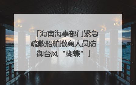 海南海事部门紧急疏散船舶撤离人员防御台风“蝴蝶”