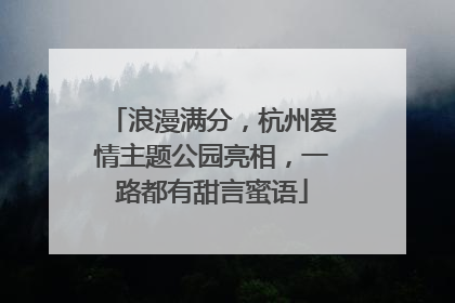 浪漫满分，杭州爱情主题公园亮相，一路都有甜言蜜语