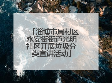淄博市周村区永安街街道光明社区开展垃圾分类宣讲活动