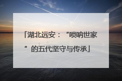 湖北远安：“唢呐世家”的五代坚守与传承