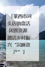 莱西市河头店镇盘活闲置资源 激活乡村振兴“沉睡资产”