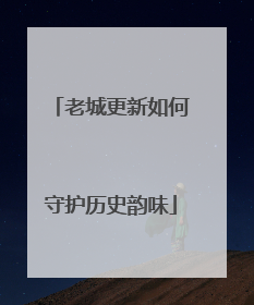 老城更新如何守护历史韵味