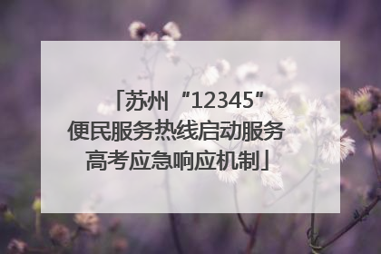 苏州“12345”便民服务热线启动服务高考应急响应机制