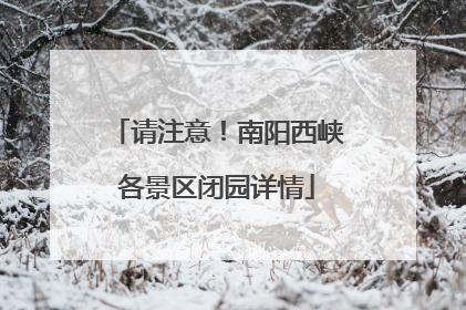 请注意！南阳西峡各景区闭园详情