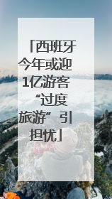 西班牙今年或迎1亿游客 “过度旅游”引担忧