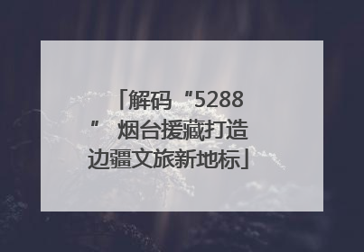 解码“5288” 烟台援藏打造边疆文旅新地标