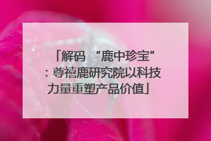 解码 “鹿中珍宝”：尊禧鹿研究院以科技力量重塑产品价值