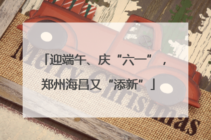 迎端午、庆“六一”，郑州海昌又“添新”