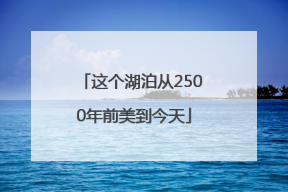 这个湖泊从2500年前美到今天