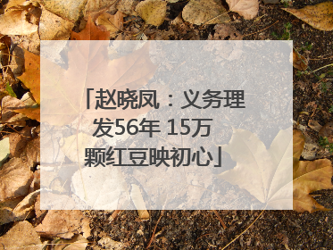 赵晓凤：义务理发56年 15万颗红豆映初心