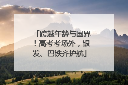 跨越年龄与国界！高考考场外，银发、巴铁齐护航