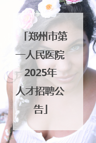 郑州市第一人民医院2025年人才招聘公告