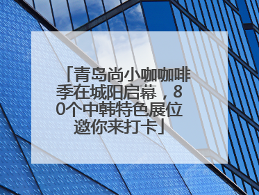 青岛尚小咖咖啡季在城阳启幕，80个中韩特色展位邀你来打卡