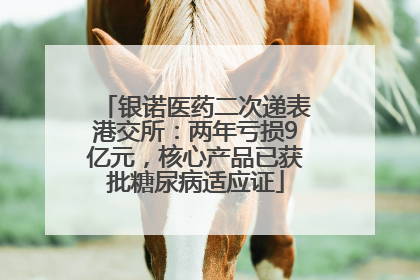 银诺医药二次递表港交所：两年亏损9亿元，核心产品已获批糖尿病适应证