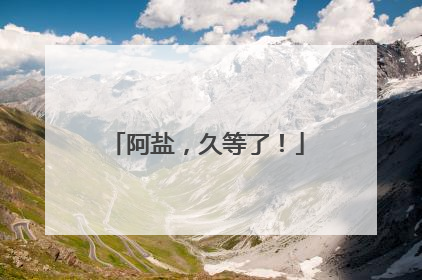 阿盐，久等了！