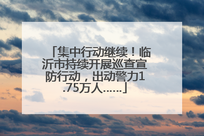 集中行动继续！临沂市持续开展巡查宣防行动，出动警力1.75万人……