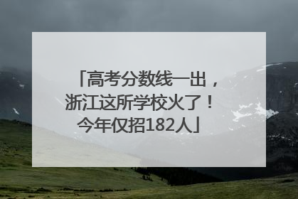 高考分数线一出，浙江这所学校火了！今年仅招182人
