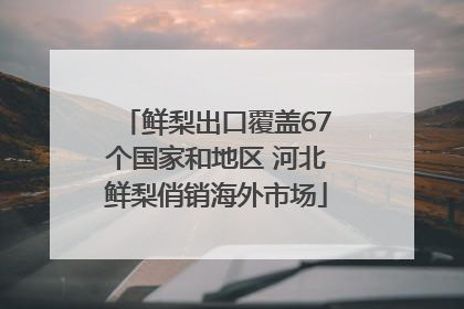 鲜梨出口覆盖67个国家和地区 河北鲜梨俏销海外市场