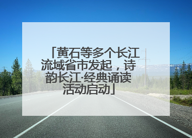 黄石等多个长江流域省市发起，诗韵长江·经典诵读活动启动