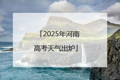 2025年河南高考天气出炉