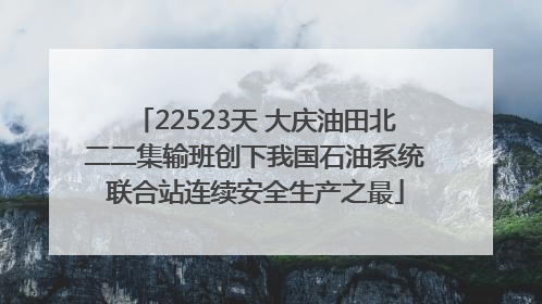 22523天 大庆油田北二二集输班创下我国石油系统联合站连续安全生产之最