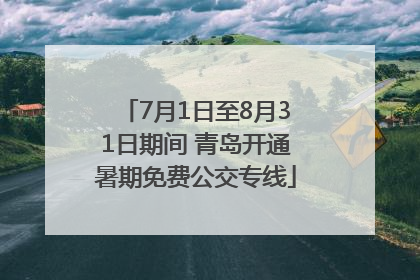 7月1日至8月31日期间 青岛开通暑期免费公交专线