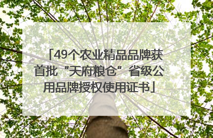 49个农业精品品牌获首批“天府粮仓”省级公用品牌授权使用证书