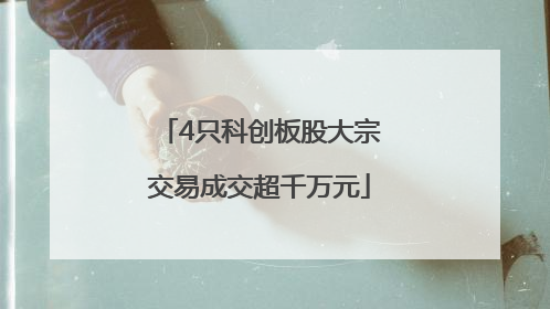 4只科创板股大宗交易成交超千万元